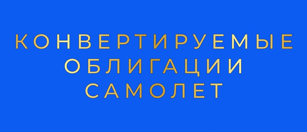 Стоит ли инвестировать в конвертируемые облигации Самолета?