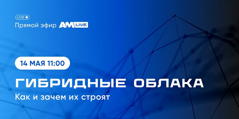 Прямой эфир AM Live 14 мая: обсуждаем гибридные облака с экспертом Astra Cloud