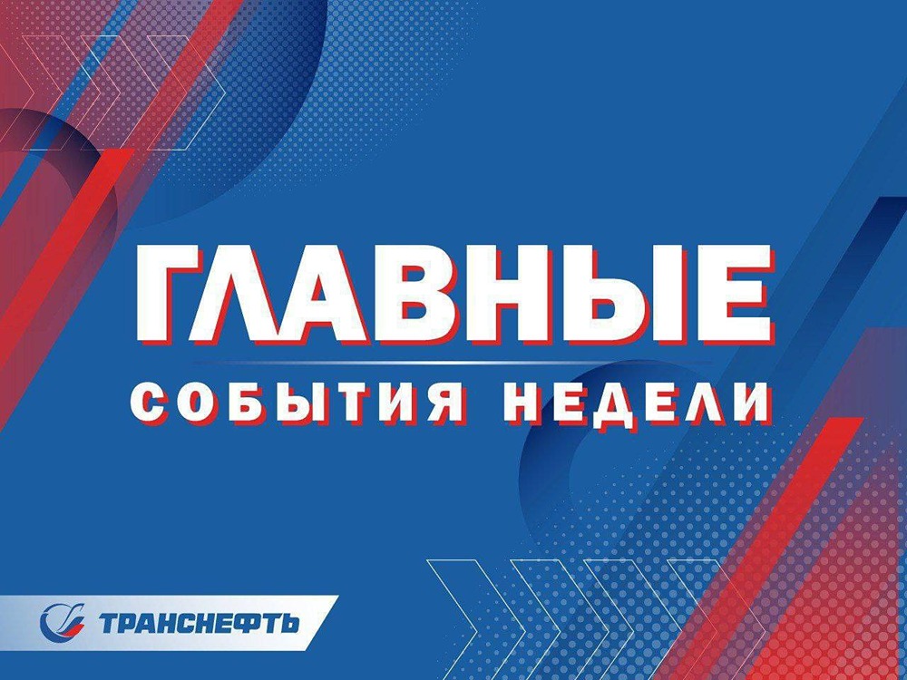 Главные события недели в жизни компании «Транснефть»