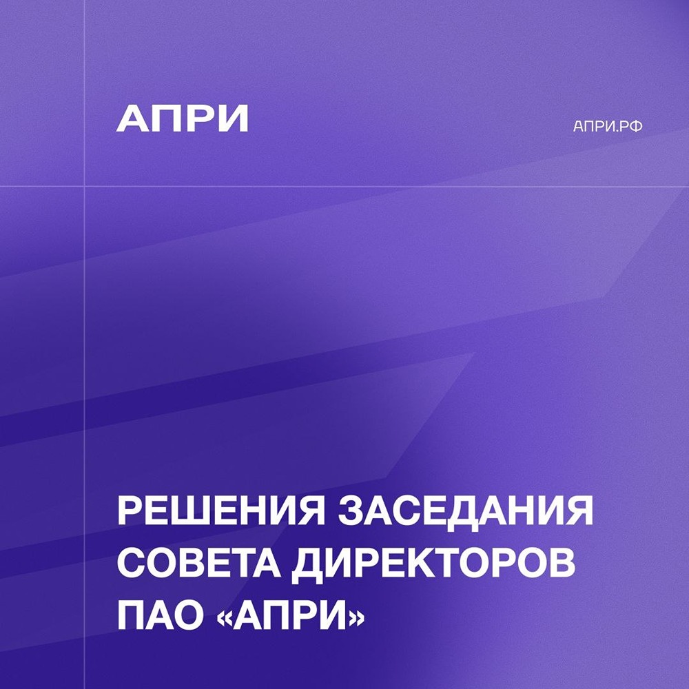Итоги заседания Совета директоров ПАО «АПРИ» от 26 мая 2026 года