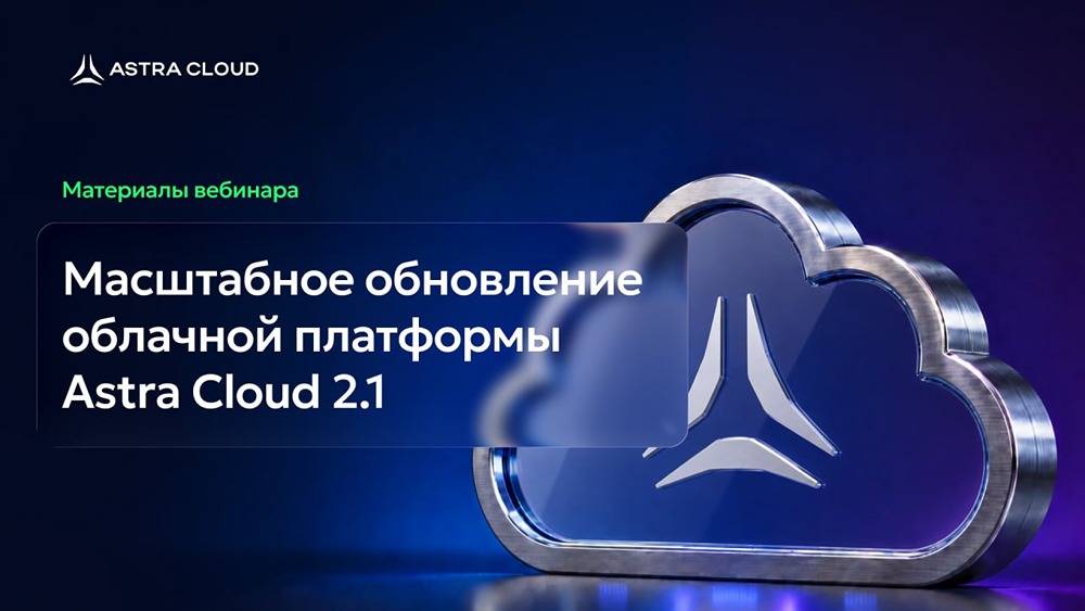 Запись вебинара по Astra Cloud 2.1: 400 доработок в виртуализации, новые компоненты и демо XaaS‑маркетплейса
