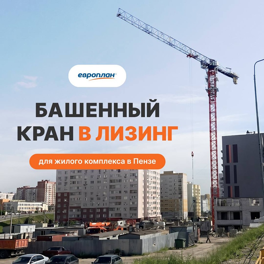Европлан профинансировал башенный кран LiuGong для жилого комплекса в Пензе — техника вышла на объект в срок