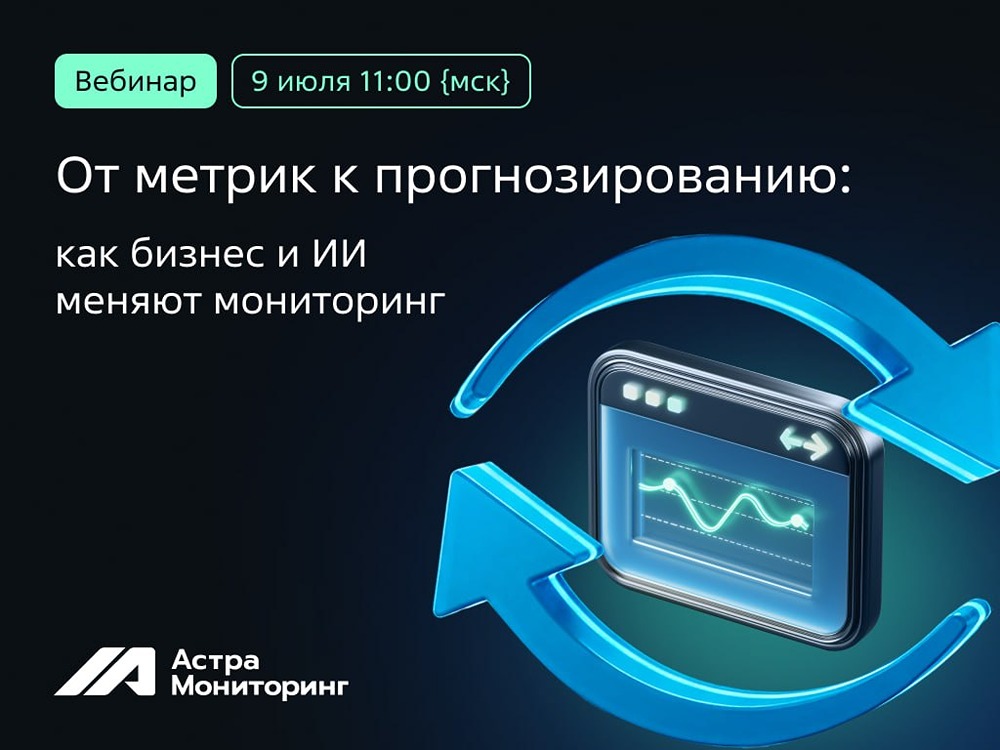 9 июля — вебинар Группы «Астра» о будущем мониторинга: роль ИИ, тренды и демонстрация решения