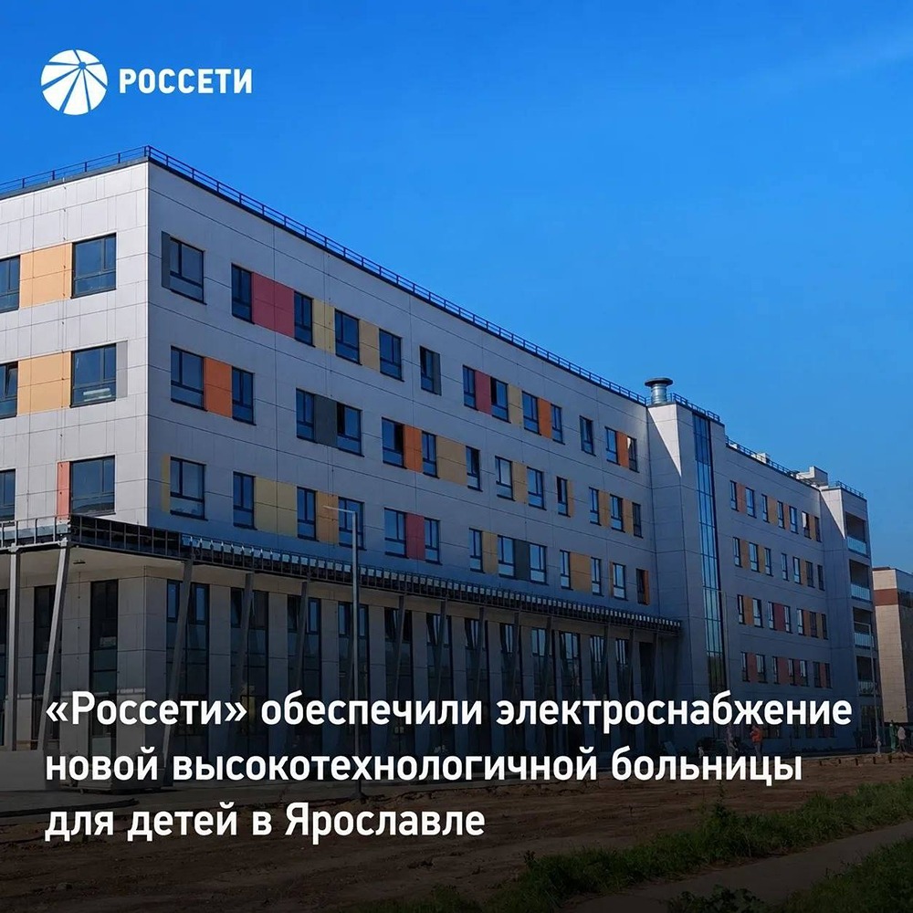 Новый корпус ярославской детской больницы подключен: 7 отделений и реанимация получат бесперебойное питание; в 2026 году «Россети» также подключили медкомплекс в Сколково и онкоцентр в Перми
